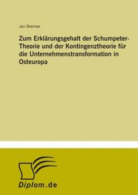 Zum Erklrungsgehalt der Schumpeter-Theorie und der Kontingenztheorie fr die Unternehmenstransformation in Osteuropa (German Edition)