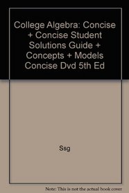 College Algebra: Concise Plus Concise Student Solutions Guide Plus Concepts Andmodels Concise Dvd 5th Edition