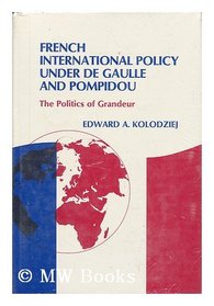 French International Policy Under De Gaulle and Pompidou: The Politics of Grandeur