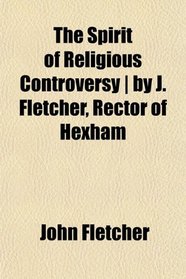 The Spirit of Religious Controversy | by J. Fletcher, Rector of Hexham