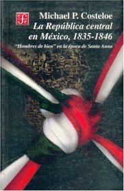 La Republica Central en Mexico, 1835 - 1846 
