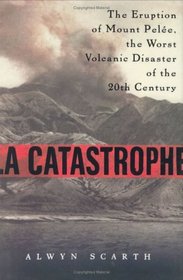 LA Catastrophe: The Eruption of Mount Pelee, the Worst Volcanic Disaster of the 20th Century