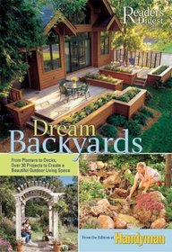 Dream Backyards: From Planters to Decks, Over 30 Projects to Create a Beautiful Outdoor Living Space