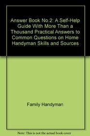 Answer Book No.2: A Self-Help Guide With More Than a Thousand Practical Answers to Common Questions on Home Handyman Skills and Sources