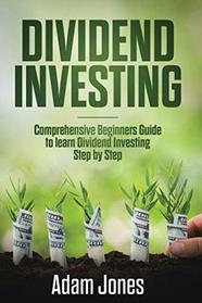 Dividend Investing: Comprehensive Beginners Guide to learn Dividend Investing step by step