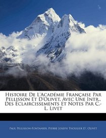 Histoire De L'acadmie Franaise Par Pellisson Et D'olivet, Avec Une Intr., Des claircissements Et Notes Par C.-L. Livet (French Edition)