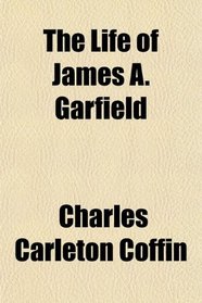 The Life of James A. Garfield