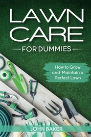 Lawn Care for Dummies: How to Grow and Maintain a Perfect Lawn