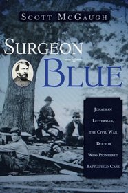 Surgeon in Blue: Jonathan Letterman, the Civil War Doctor Who Pioneered Battlefield Care