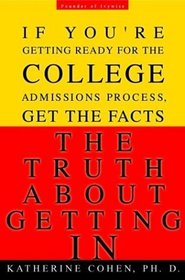 The Truth About Getting In : If You're Getting Ready for the College AdmissionsProcess, Get the Facts