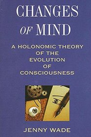 Changes of Mind: A Holonomic Theory of the Evolution of Consciousness (S U N Y Series in the Philosophy of Psychology)