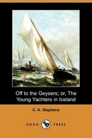 Off to the Geysers; or, The Young Yachters in Iceland (Dodo Press)