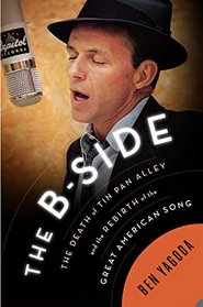 The B Side: The Death of Tin Pan Alley and the Rebirth of the Great American Song