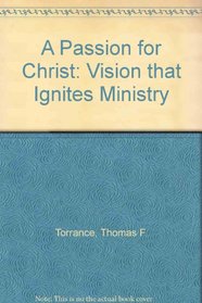 A Passion for Christ: Vision That Ignites Ministry