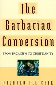 The Barbarian Conversion: From Paganism to Christianity