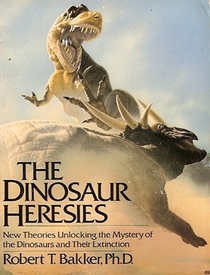 The Dinosaur Heresies: New Theories Unlocking the Mystery of the Dinosaurs and Their Extinction