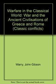 Warfare in the Classical World: War and the Ancient Civilisations of Greece and Rome (Classic Conflicts)