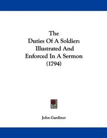 The Duties Of A Soldier: Illustrated And Enforced In A Sermon (1794)