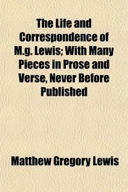 The Life and Correspondence of M.g. Lewis; With Many Pieces in Prose and Verse, Never Before Published