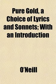 Pure Gold, a Choice of Lyrics and Sonnets; With an Introduction