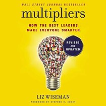 Multipliers, Revised and Updated: How the Best Leaders Make Everyone Smarter