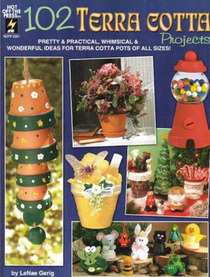 102 Terra Cotta Projects: Pretty & Practical, Whimsical & Wonderful Ideas for Terra Cotta Pots of All Sizes!