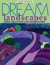 Dream Landscapes: Artful Quilts With Fast-Piece Applique (That Patchwork Place)