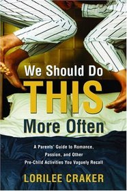 We Should Do This More Often : A Parents' Guide to Romance, Passion, and Other Pre-Child Activities You Vaguely Recall