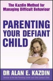 Parenting Your Defiant Child: The Kazdin Method for Managing Difficult Behaviour