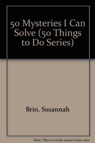 50 Mysteries I Can Solve (50 Things to Do)