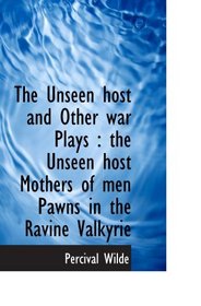 The Unseen host and Other war Plays : the Unseen host Mothers of men Pawns in the Ravine Valkyrie