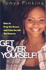 Get Over Yourself!: How to Drop the Drama and Claim the Life You Deserve