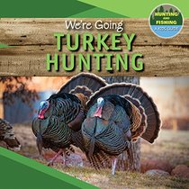 We're Going Turkey Hunting (Hunting and Fishing: A Kid's Guide)