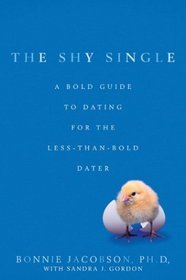 The Shy Single : A Bold Guide to Dating for the Less-than-Bold Dater