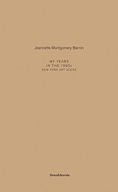 Jeannette Montgomery Barron: My Years in the 1980s: New York Art Scene