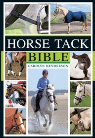 Horse Tack Bible: A Complete Guide to Choosing and Using the Best Equipment for Your Horse
