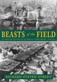 Beasts of the Field: A Narrative History of California Farm Workers, 1769-1913