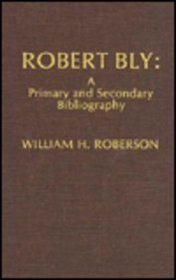 Robert Bly: A Primary and Secondary Bibliography (Scarecrow Author Bibliographies)