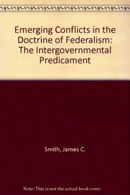 Emerging Conflicts in the Doctrine of Federalism: The Intergovernmental Predicament