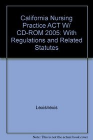 California Nursing Practice ACT W/ CD-ROM 2005: With Regulations and Related Statutes