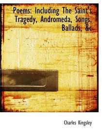 Poems: Including The Saint's Tragedy, Andromeda, Songs, Ballads, &c