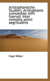 Aristophanische Studien; Aristophanis comoediae mihi fuerunt inter remedia animi aegritudinis (German Edition)