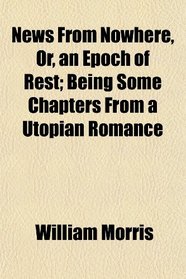 News From Nowhere, Or, an Epoch of Rest; Being Some Chapters From a Utopian Romance