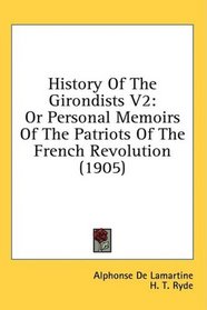 History Of The Girondists V2: Or Personal Memoirs Of The Patriots Of The French Revolution (1905)