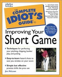 Complete Idiot's Guide to Improving Your Short Game