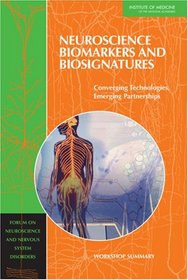 Neuroscience Biomarkers and Biosignatures: Converging Technologies, Emerging Partnerships: Workshop Summary (Forum on Neuroscience and Nervous System Disorders)