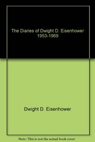The Diaries of Dwight D. Eisenhower, 1953-1969 (Research Collections in American Politics)