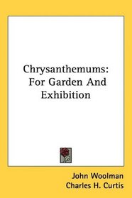 Chrysanthemums: For Garden And Exhibition