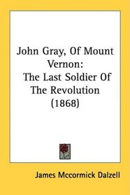 John Gray, Of Mount Vernon: The Last Soldier Of The Revolution (1868)