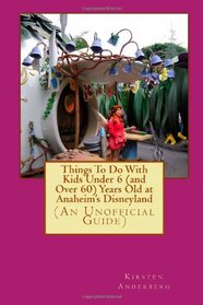 Things To Do With Kids Under 6 (and Over 60) Years Old at Anaheim's Disneyland: (An Unofficial Guide)